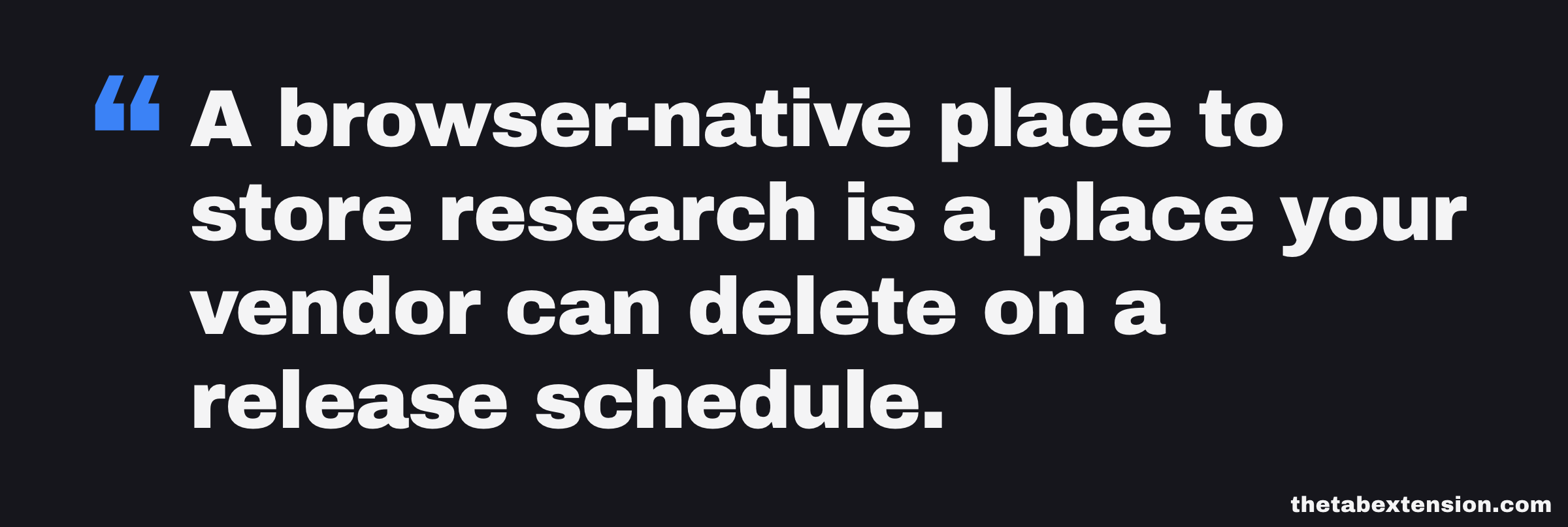 Quote card: a browser-native place to store research is a place your vendor can delete on a release schedule