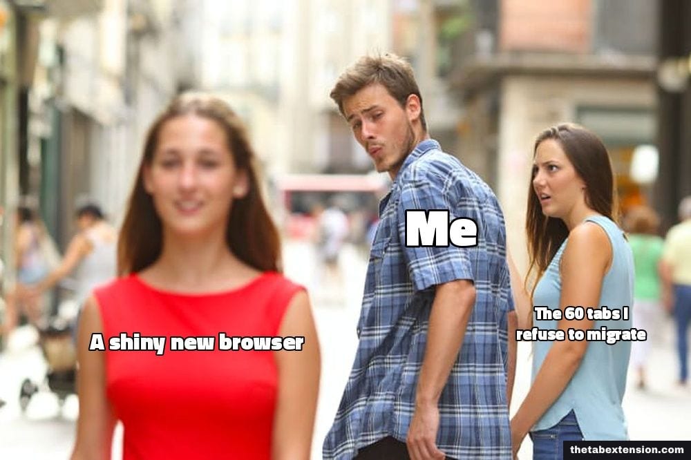 Distracted Boyfriend meme: "a shiny new browser" distracting "me" from "the 60 tabs i refuse to migrate"