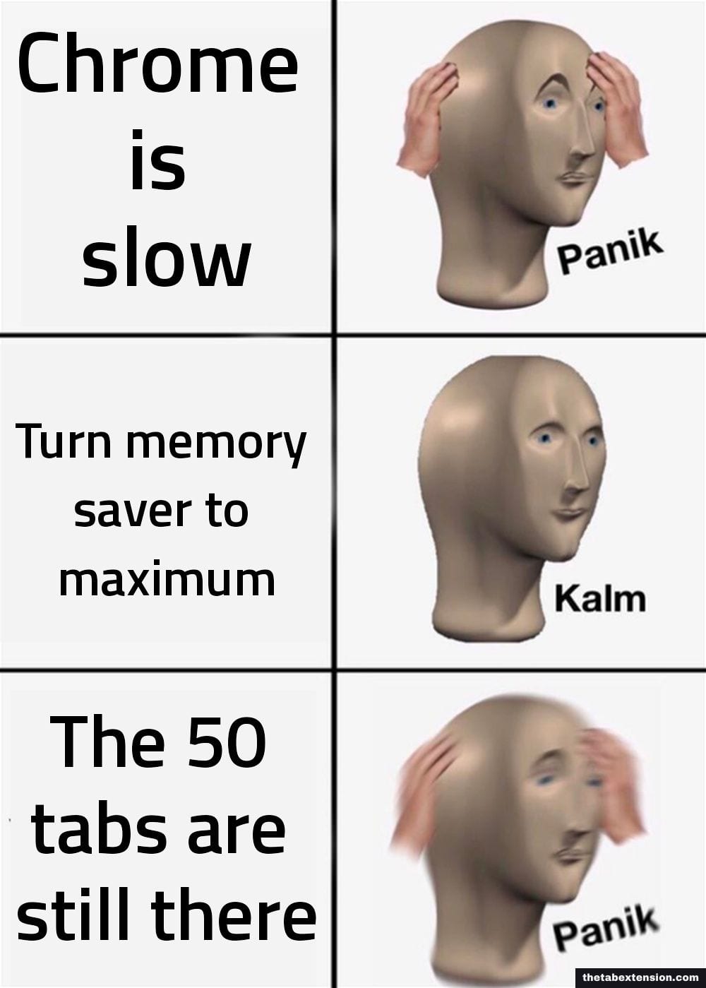 Panik Kalm Panik meme: panic at "chrome is slow", calm at "turn memory saver to maximum", panic again at "the 50 tabs are still there"