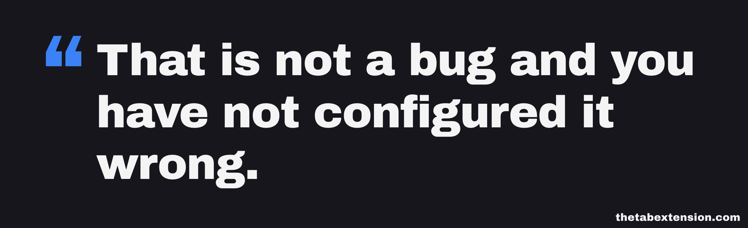 Quote card reading: that is not a bug and you have not configured it wrong