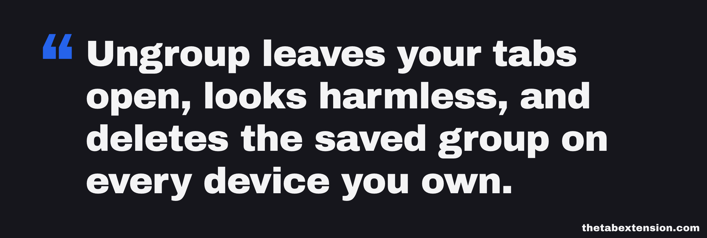 Quote card: ungroup leaves every tab open in front of you and deletes the saved group on every device you own