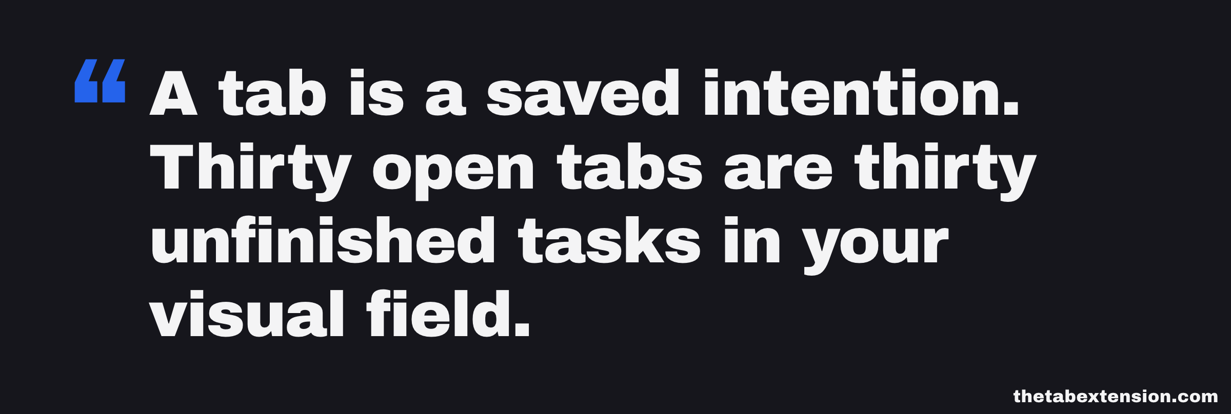 Quote card reading: A tab is a saved intention. Thirty open tabs are thirty unfinished tasks in your visual field.