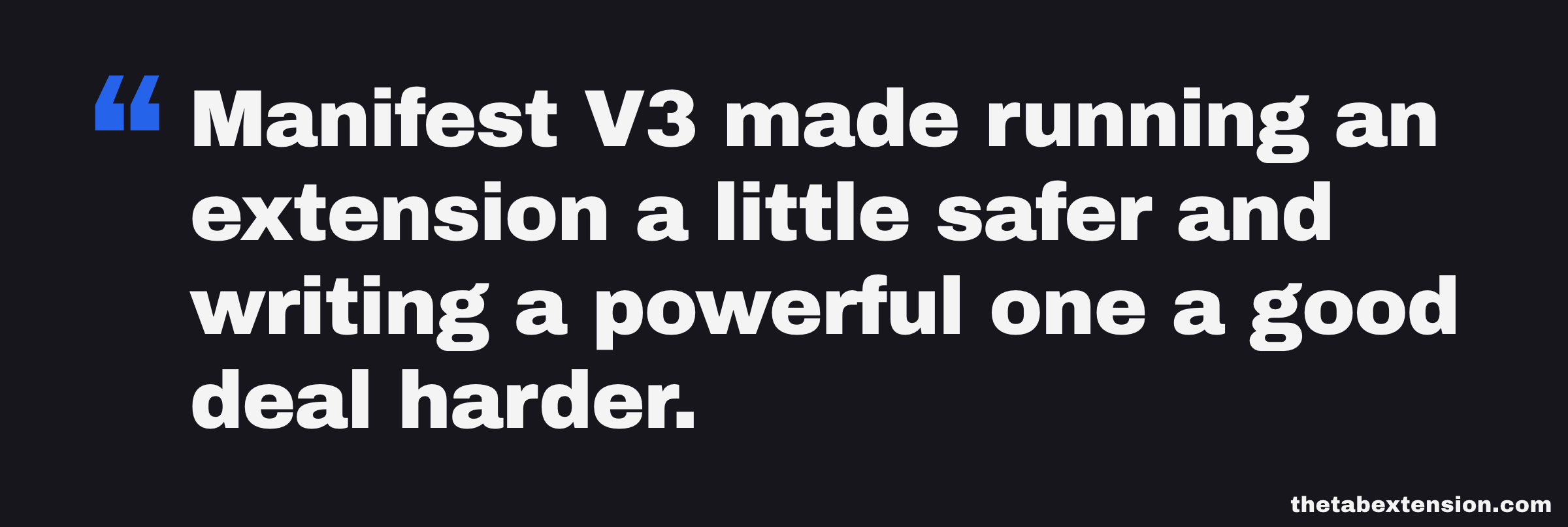Quote card reading: Manifest V3 made running an extension a little safer and writing a powerful one a good deal harder