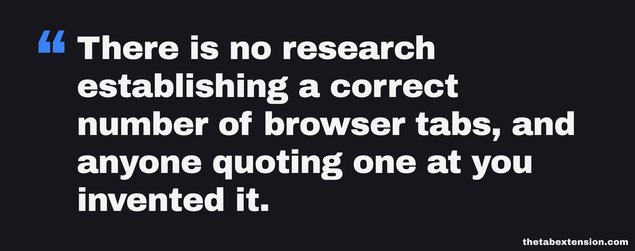 Quote card: there is no research establishing a correct number of browser tabs, and anyone quoting one at you invented it