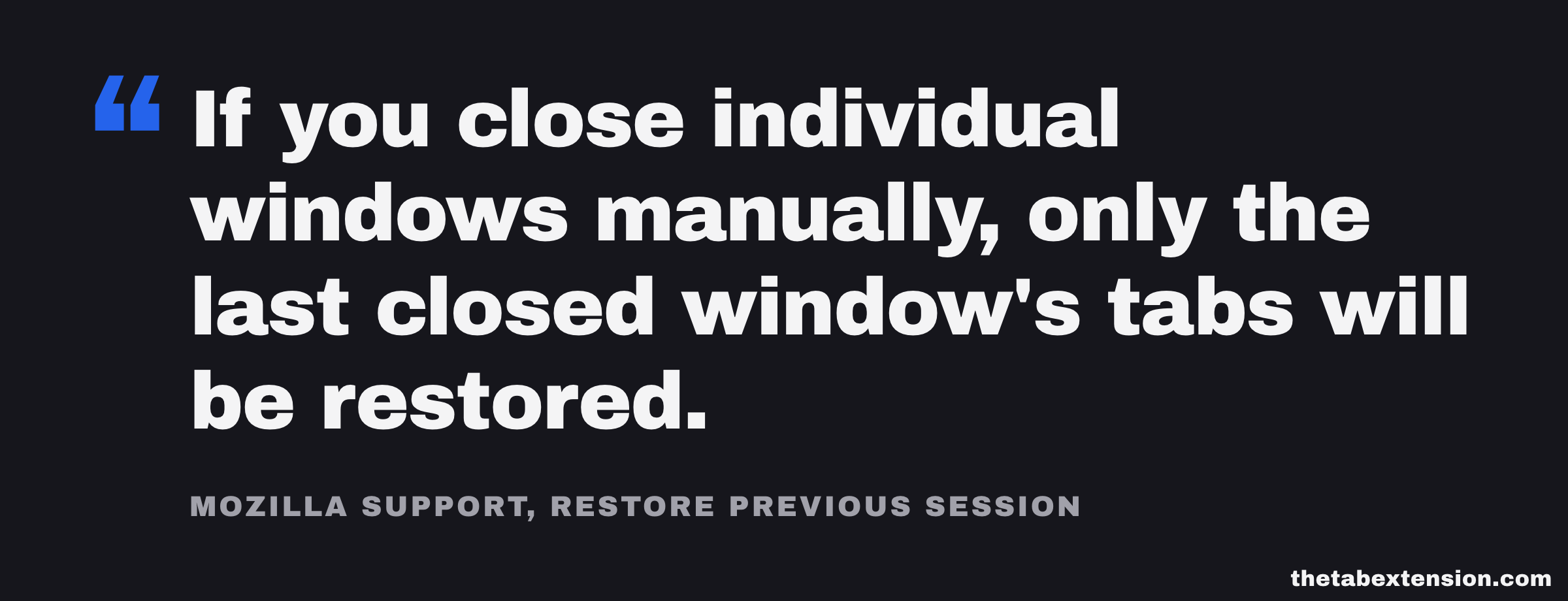 Quote card: If you close individual windows manually, only the last closed window's tabs will be restored