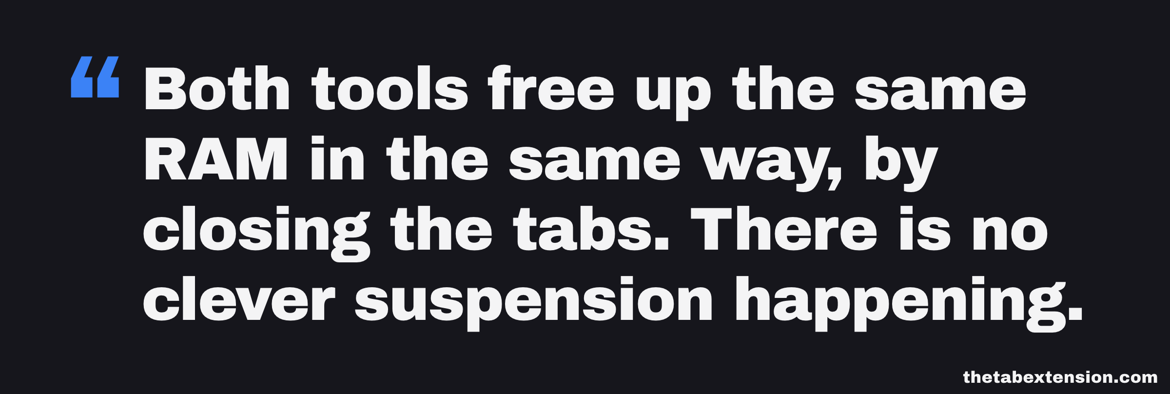 Quote card: both tools free up the same RAM in the same way, by closing the tabs, and there is no clever suspension happening